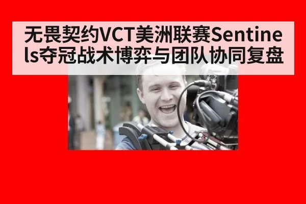 无畏契约VCT美洲联赛Sentinels夺冠战术博弈与团队协同复盘